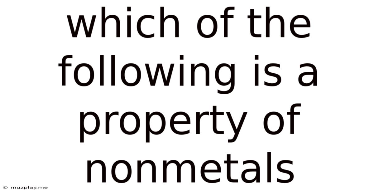 Which Of The Following Is A Property Of Nonmetals