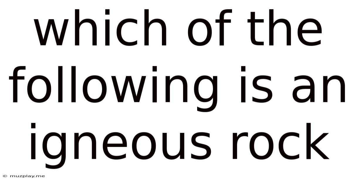 Which Of The Following Is An Igneous Rock