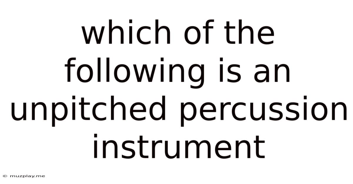 Which Of The Following Is An Unpitched Percussion Instrument