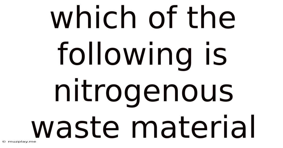 Which Of The Following Is Nitrogenous Waste Material