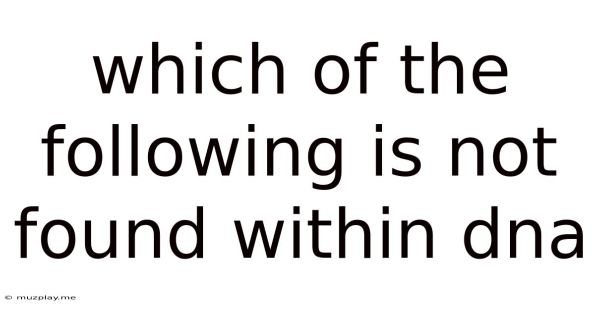 Which Of The Following Is Not Found Within Dna