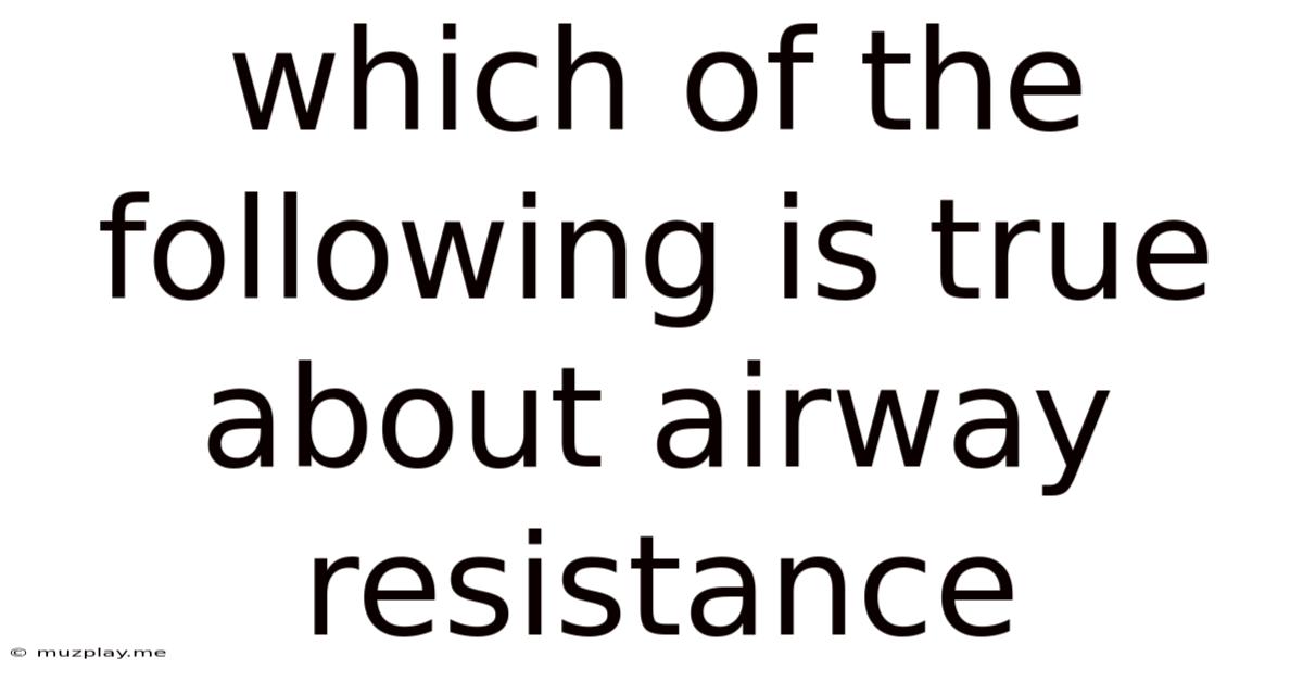 Which Of The Following Is True About Airway Resistance