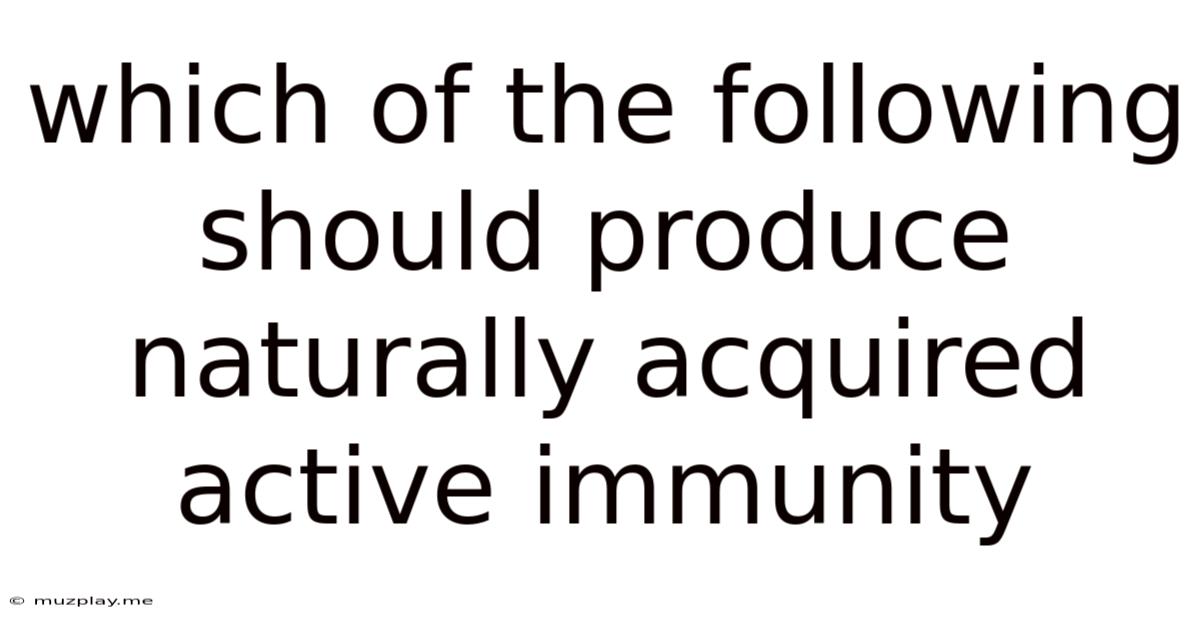 Which Of The Following Should Produce Naturally Acquired Active Immunity