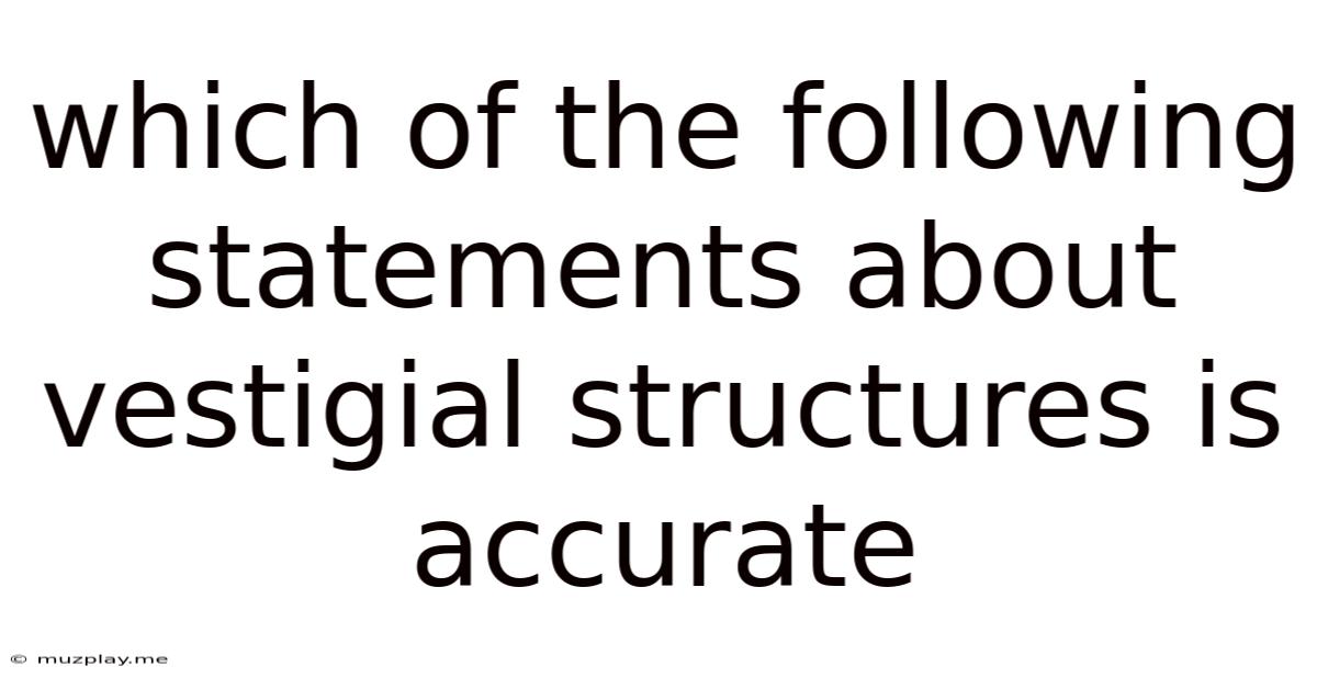 Which Of The Following Statements About Vestigial Structures Is Accurate