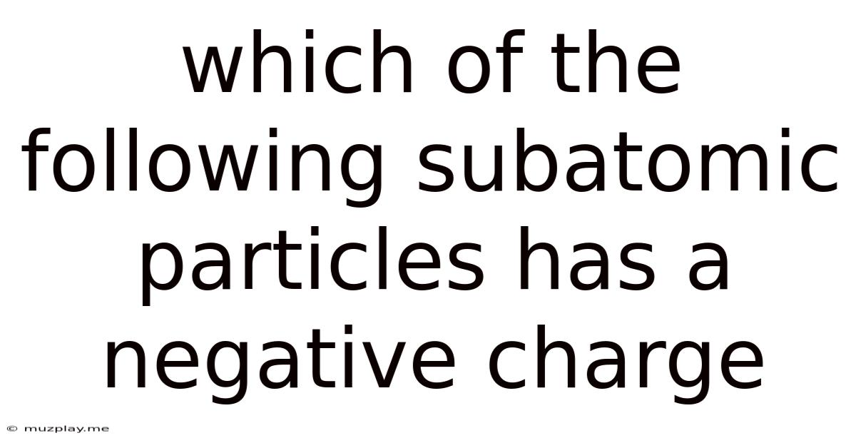 Which Of The Following Subatomic Particles Has A Negative Charge