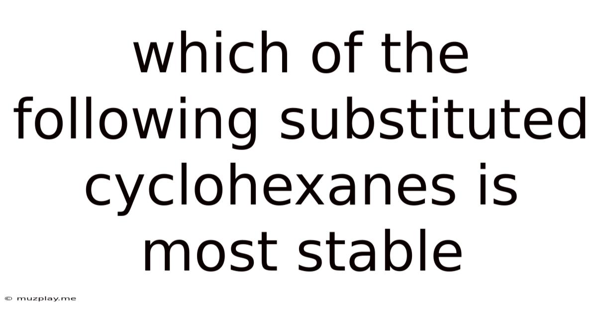 Which Of The Following Substituted Cyclohexanes Is Most Stable