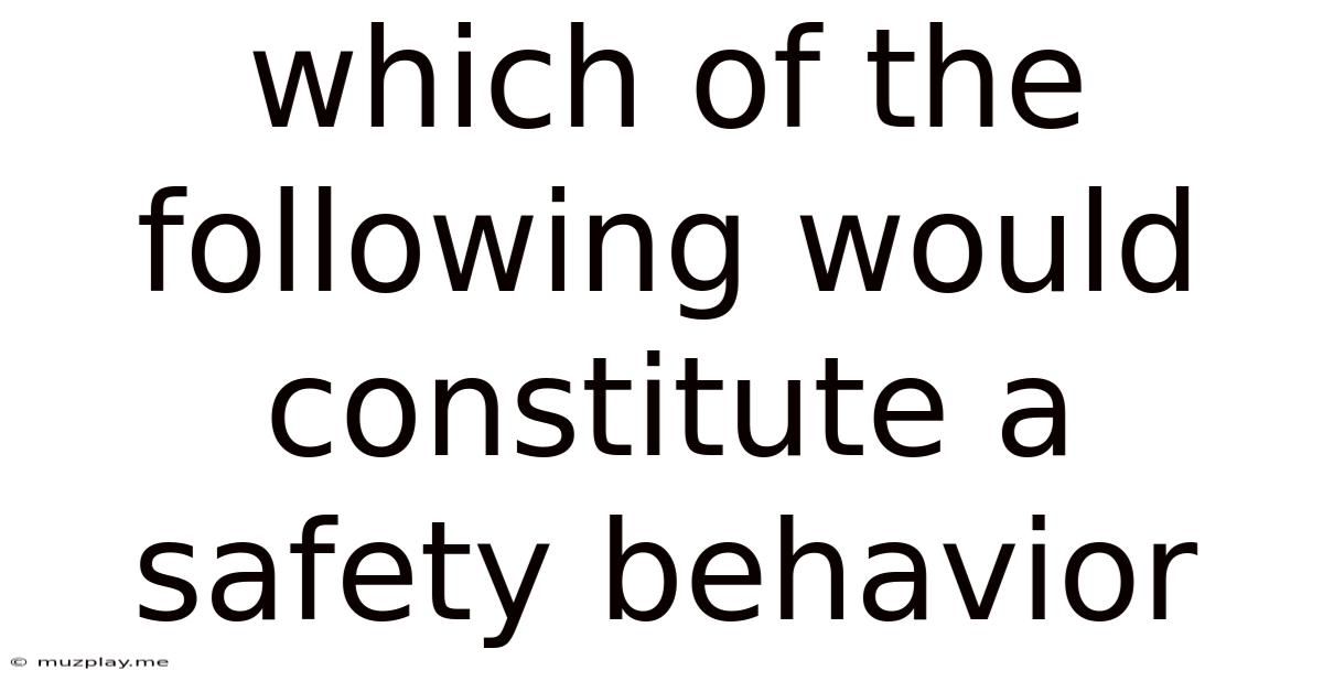 Which Of The Following Would Constitute A Safety Behavior