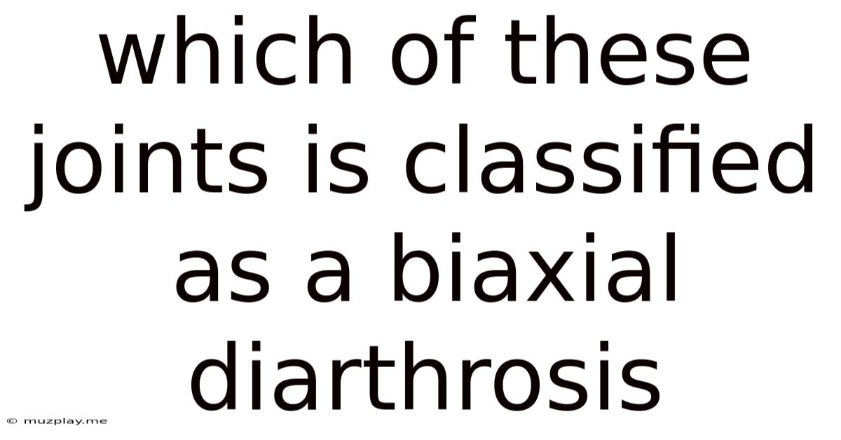 Which Of These Joints Is Classified As A Biaxial Diarthrosis