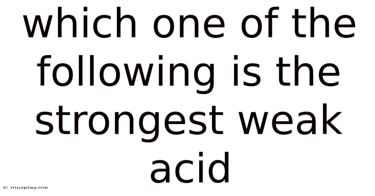 Which One Of The Following Is The Strongest Weak Acid