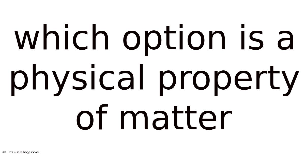 Which Option Is A Physical Property Of Matter