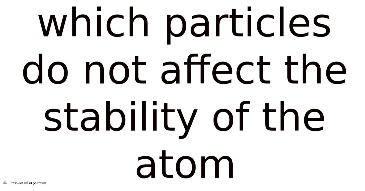 Which Particles Do Not Affect The Stability Of The Atom