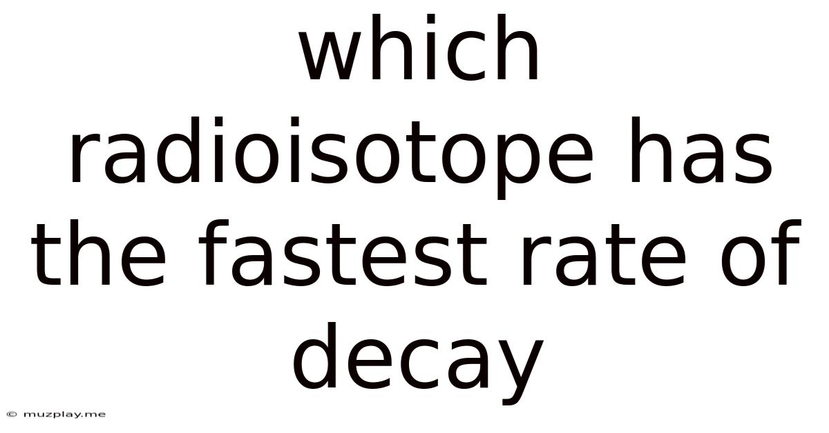 Which Radioisotope Has The Fastest Rate Of Decay