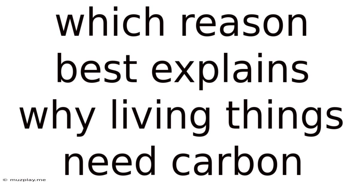 Which Reason Best Explains Why Living Things Need Carbon