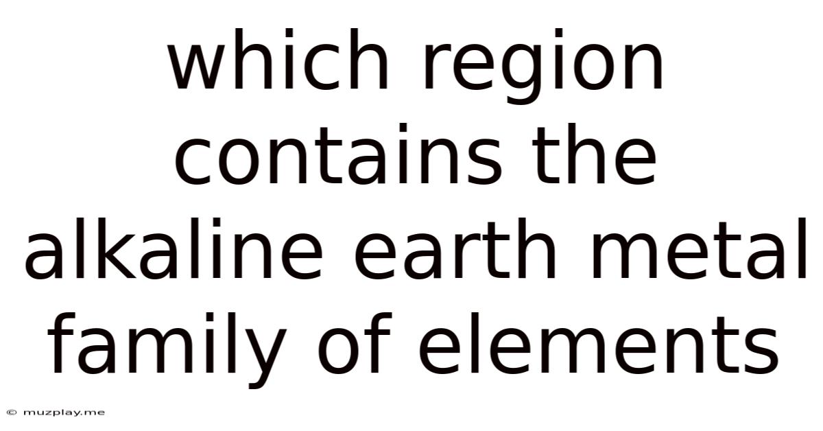Which Region Contains The Alkaline Earth Metal Family Of Elements