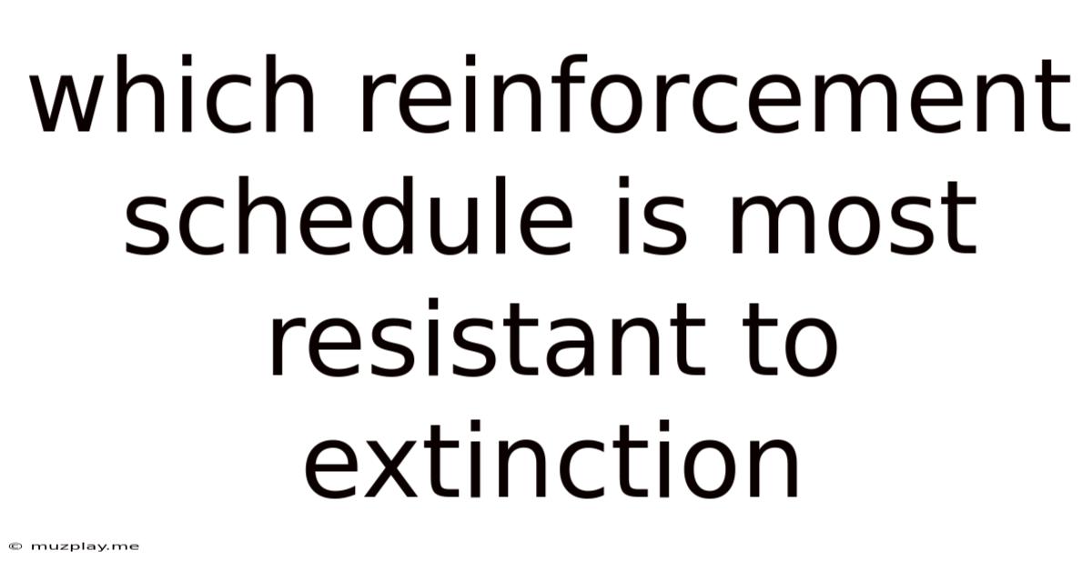 Which Reinforcement Schedule Is Most Resistant To Extinction
