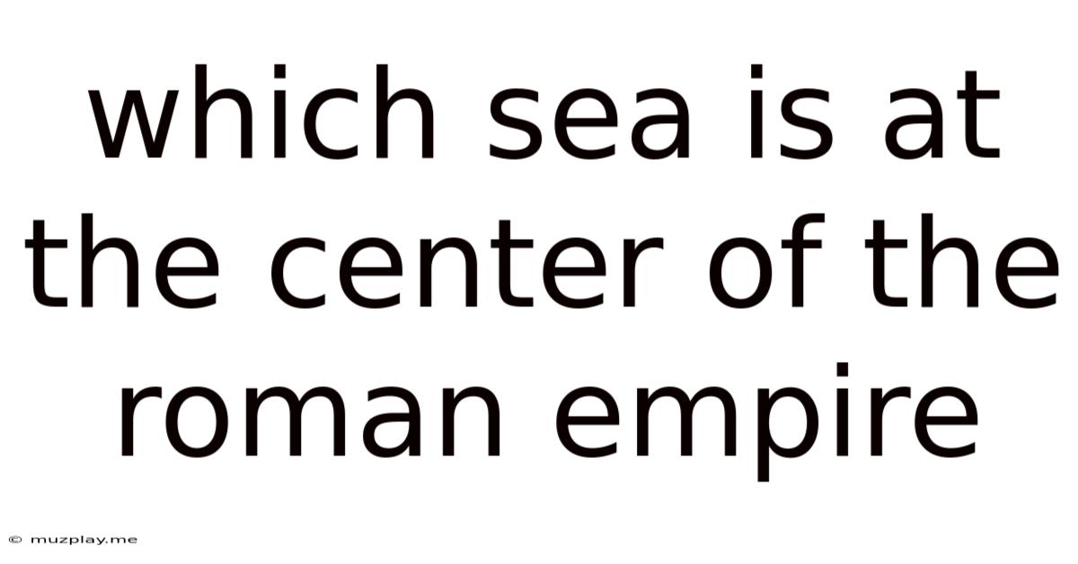 Which Sea Is At The Center Of The Roman Empire