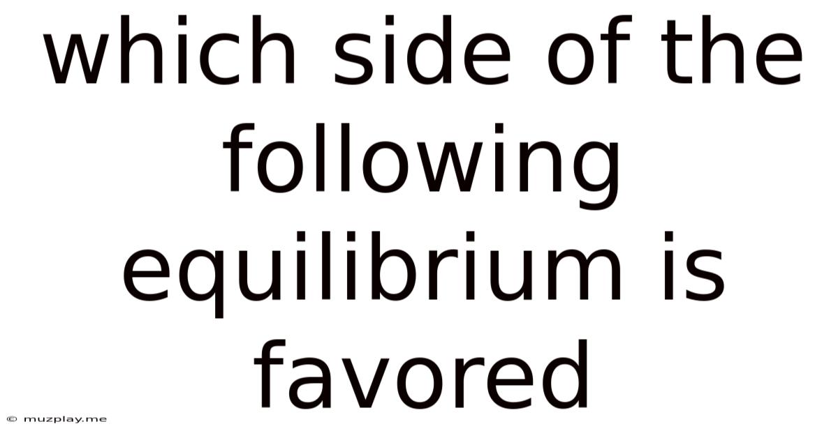 Which Side Of The Following Equilibrium Is Favored