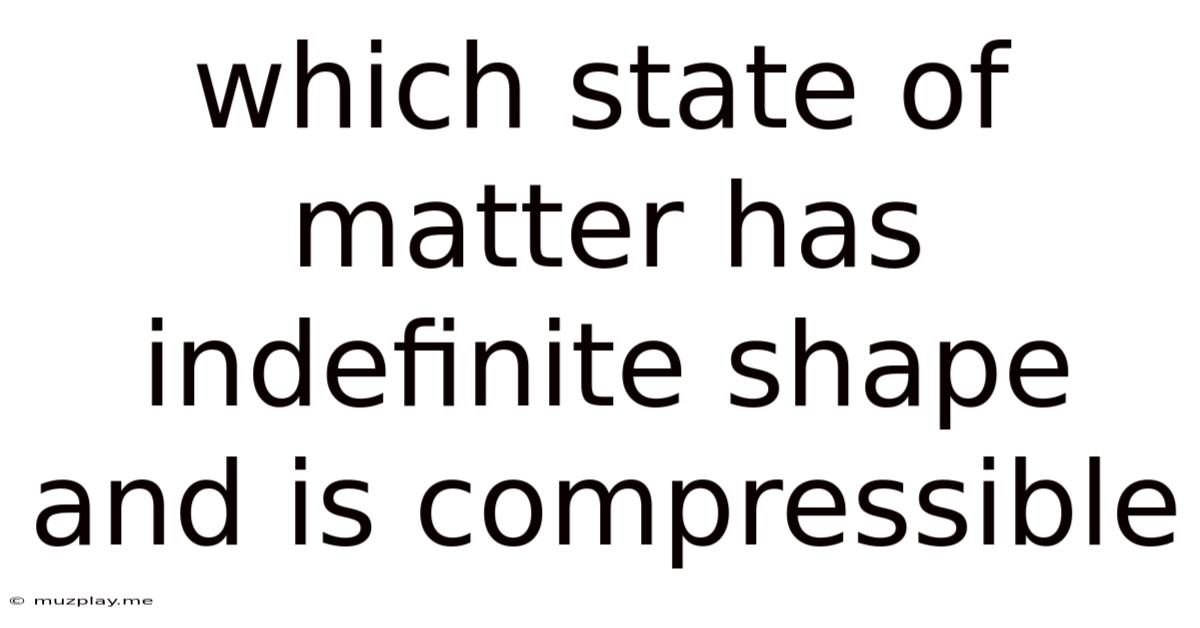Which State Of Matter Has Indefinite Shape And Is Compressible