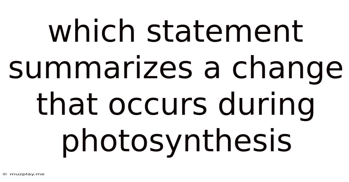 Which Statement Summarizes A Change That Occurs During Photosynthesis