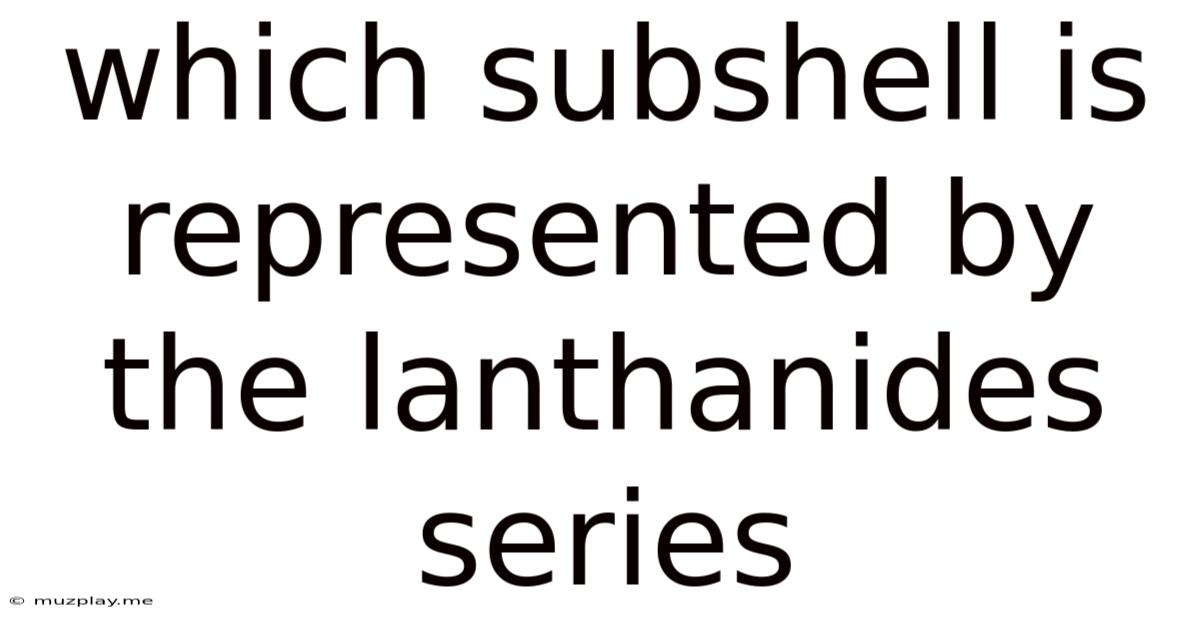 Which Subshell Is Represented By The Lanthanides Series