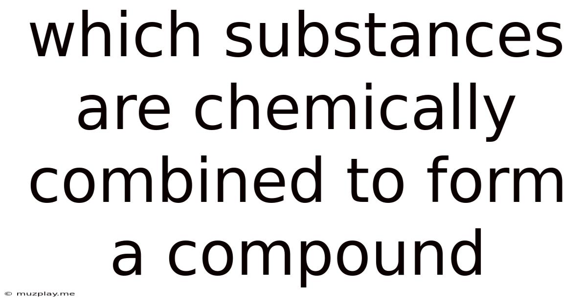 Which Substances Are Chemically Combined To Form A Compound