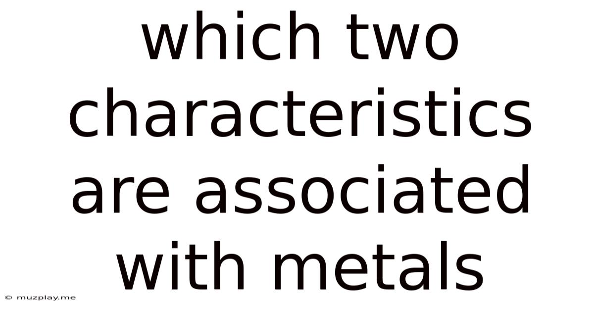 Which Two Characteristics Are Associated With Metals