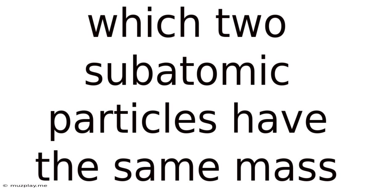 Which Two Subatomic Particles Have The Same Mass