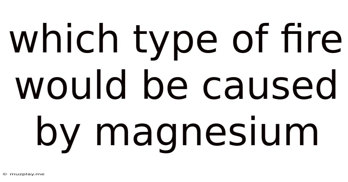 Which Type Of Fire Would Be Caused By Magnesium