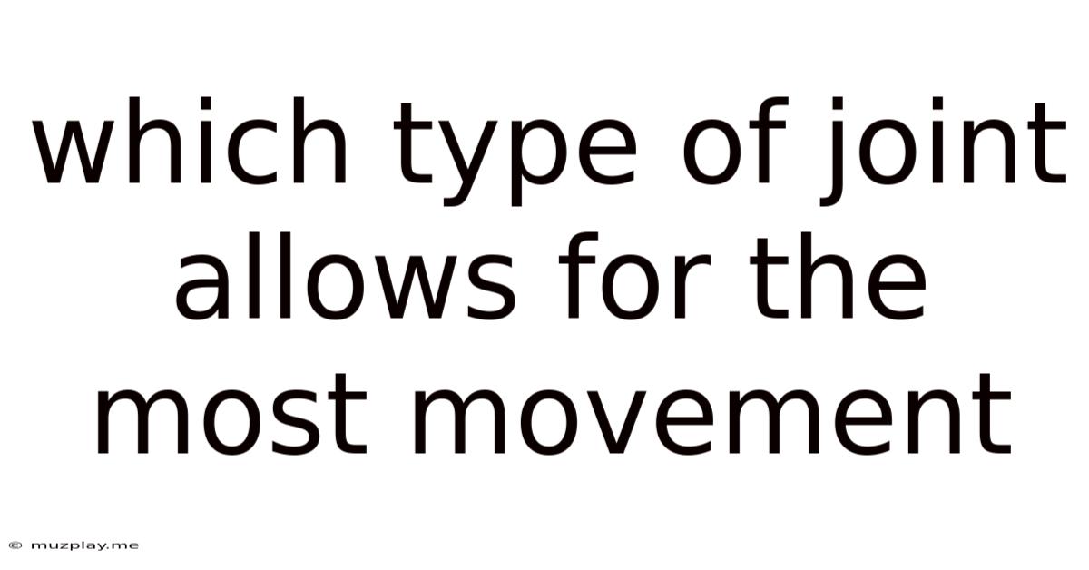 Which Type Of Joint Allows For The Most Movement