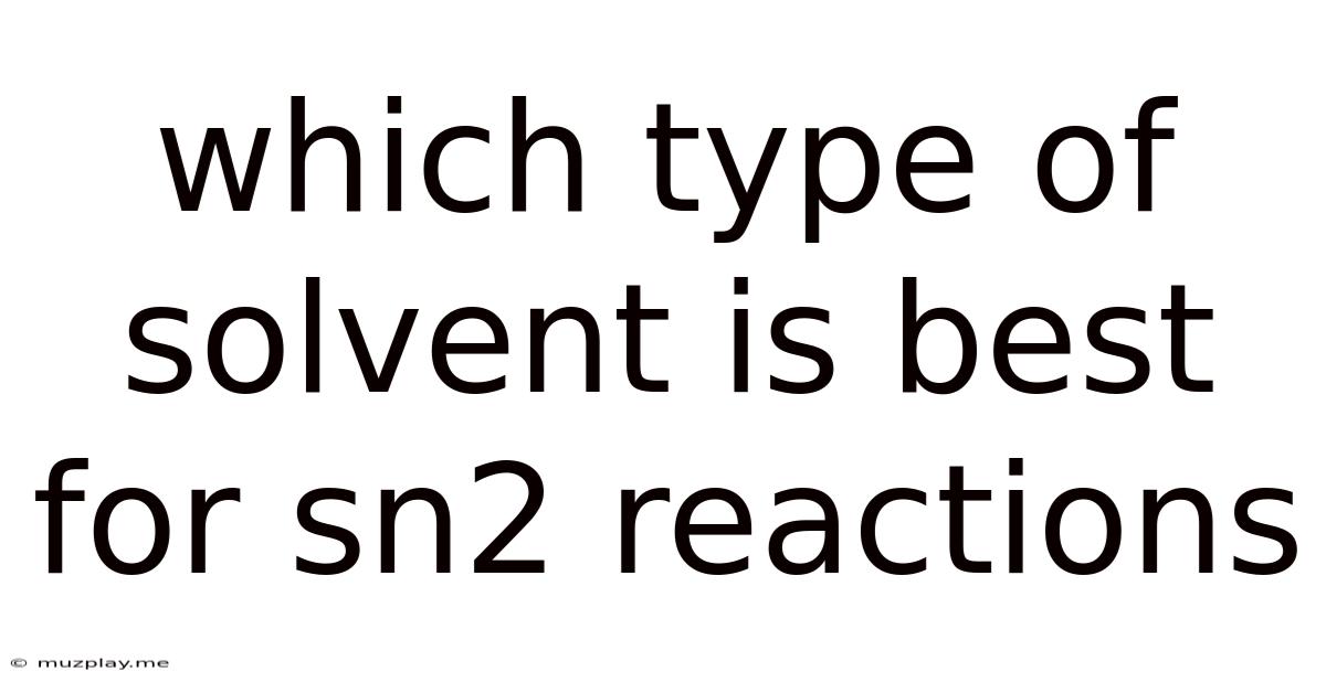 Which Type Of Solvent Is Best For Sn2 Reactions