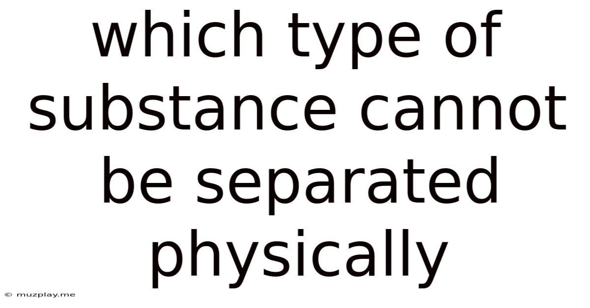 Which Type Of Substance Cannot Be Separated Physically