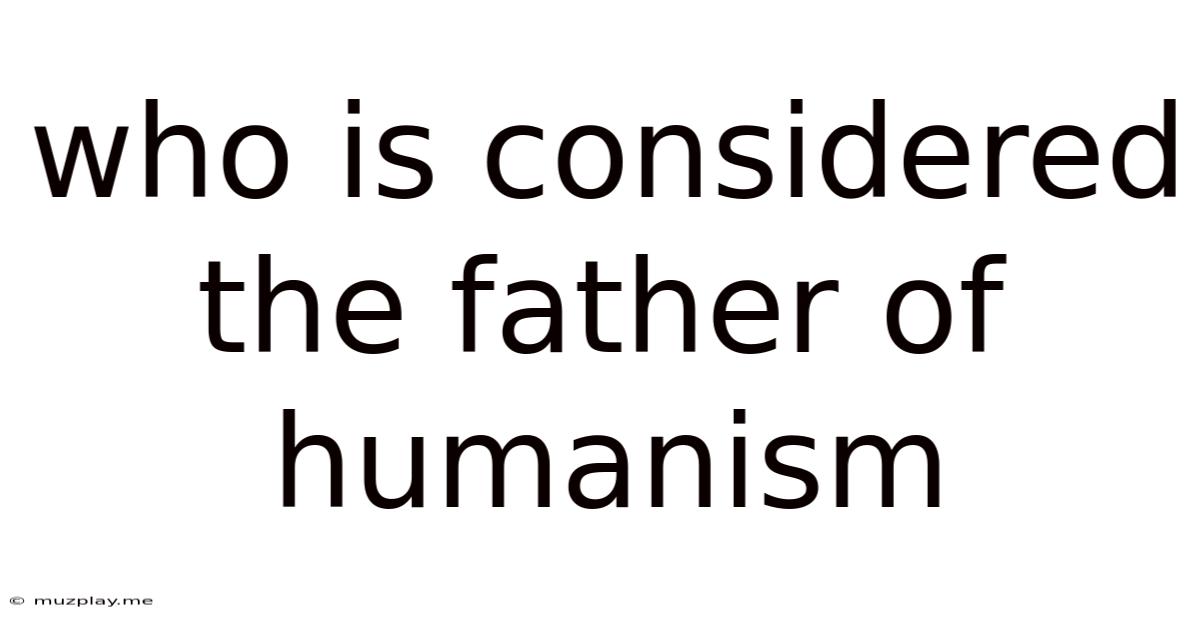 Who Is Considered The Father Of Humanism