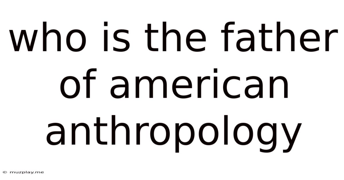 Who Is The Father Of American Anthropology