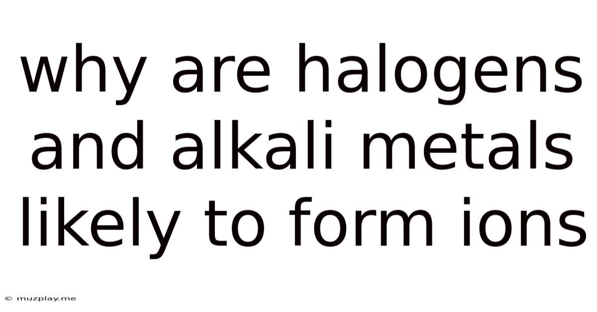 Why Are Halogens And Alkali Metals Likely To Form Ions