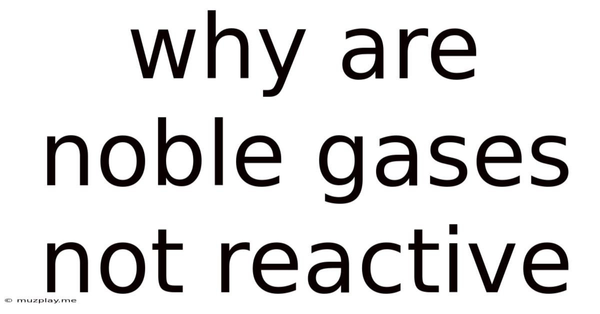 Why Are Noble Gases Not Reactive