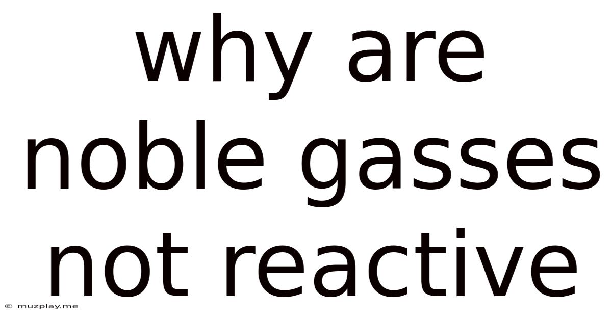 Why Are Noble Gasses Not Reactive