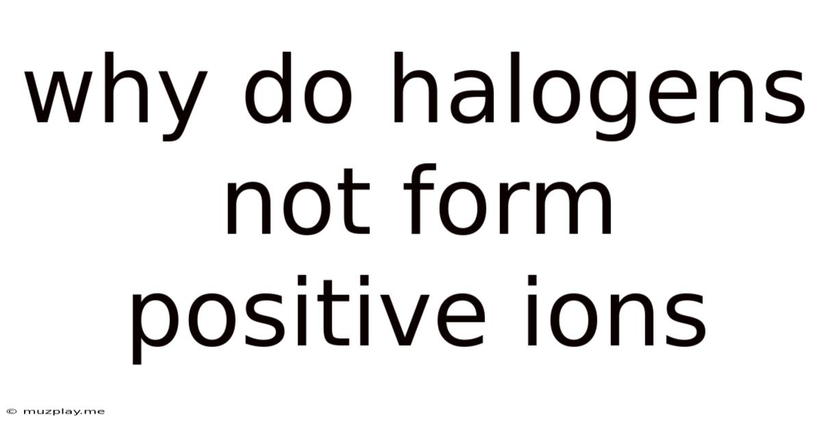 Why Do Halogens Not Form Positive Ions