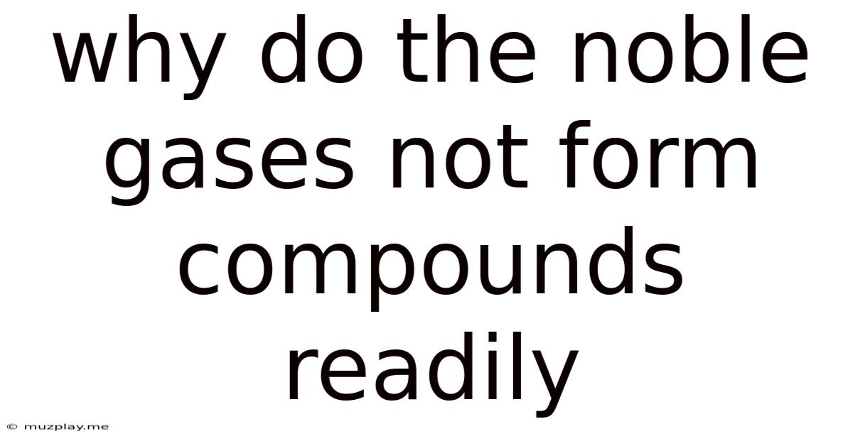 Why Do The Noble Gases Not Form Compounds Readily