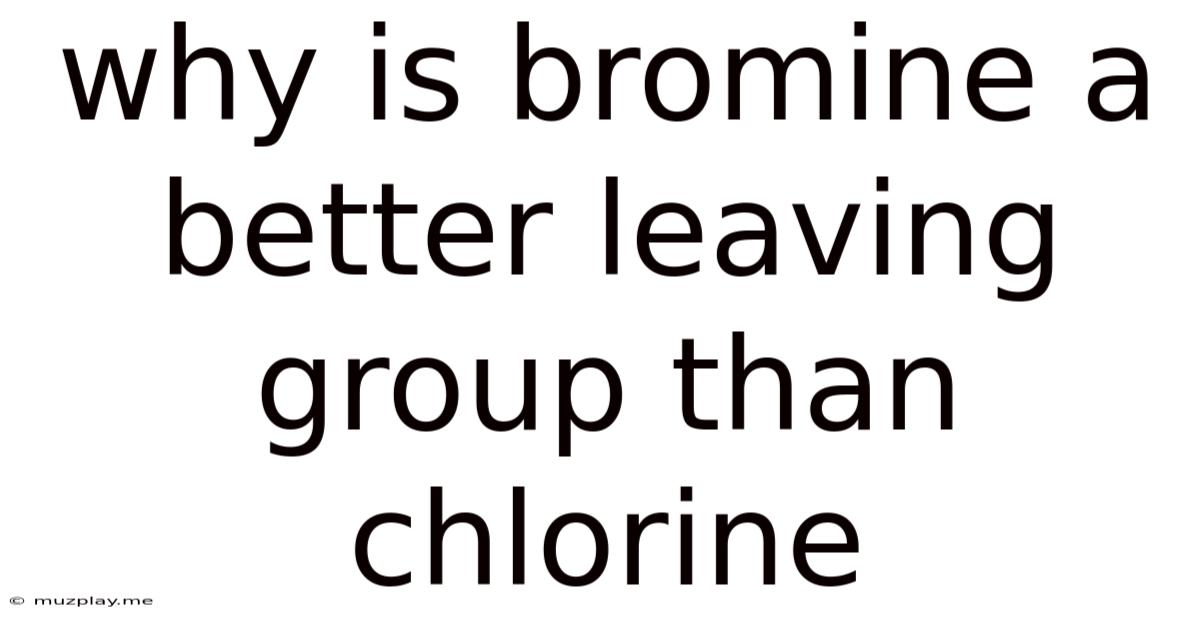 Why Is Bromine A Better Leaving Group Than Chlorine
