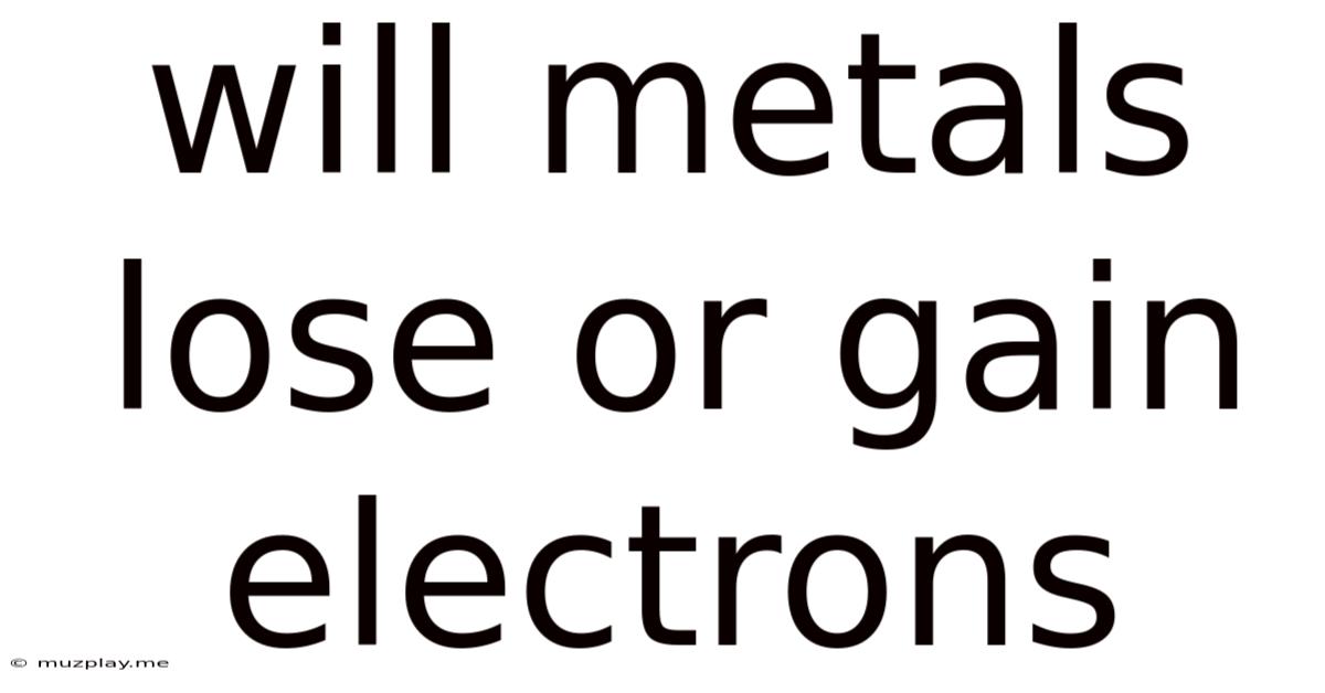 Will Metals Lose Or Gain Electrons