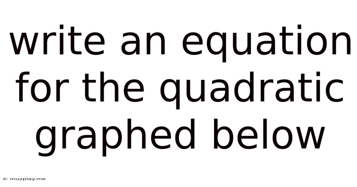 Write An Equation For The Quadratic Graphed Below