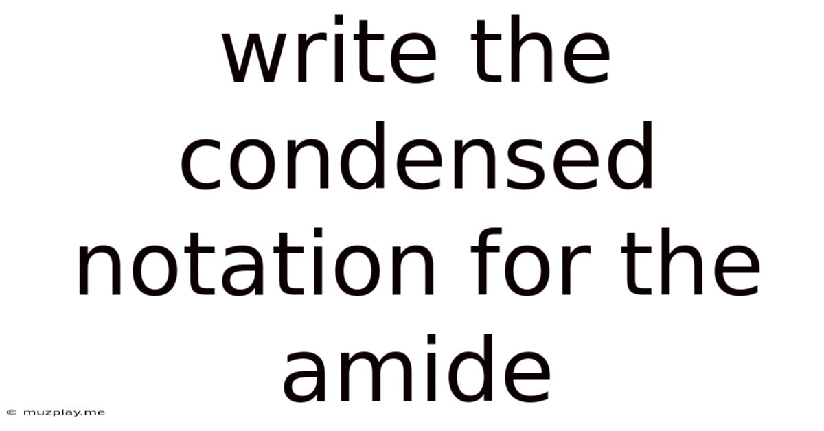 Write The Condensed Notation For The Amide
