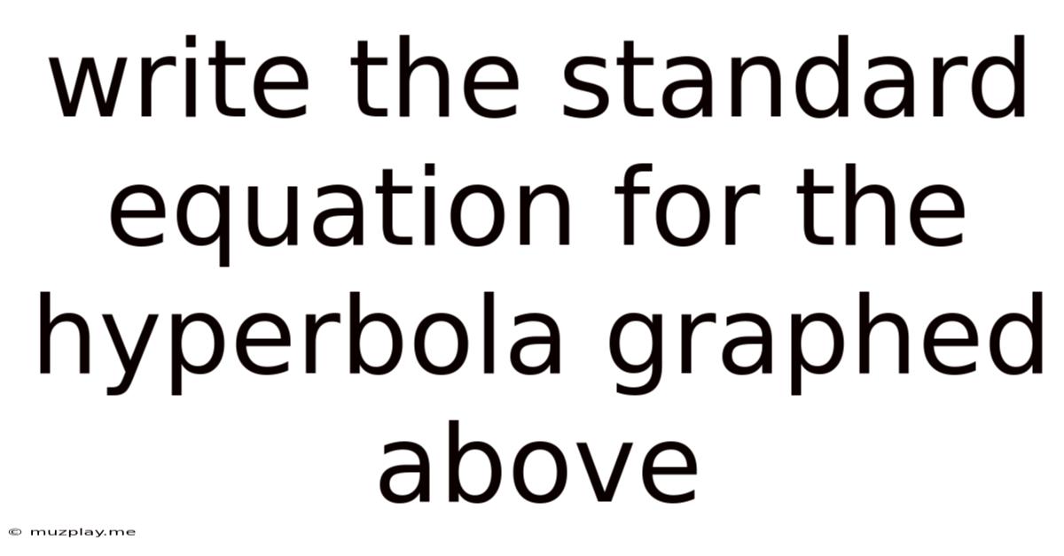 Write The Standard Equation For The Hyperbola Graphed Above